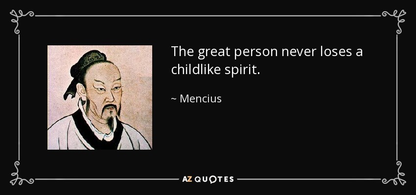 The great person never loses a childlike spirit. - Mencius