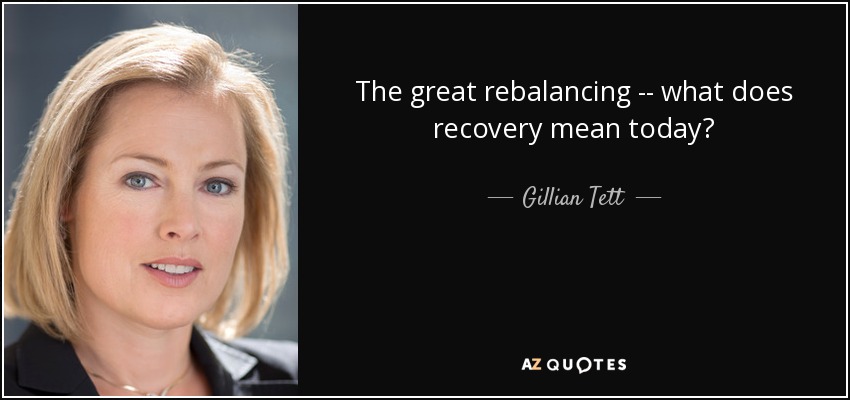 Gillian Tett Quote The Great Rebalancing What Does Recovery Mean Today