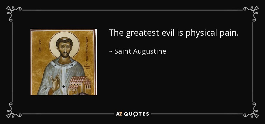 The greatest evil is physical pain. - Saint Augustine