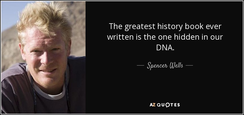 The greatest history book ever written is the one hidden in our DNA. - Spencer Wells