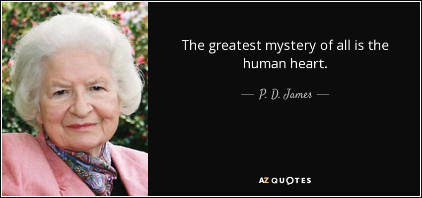 The greatest mystery of all is the human heart. - P. D. James