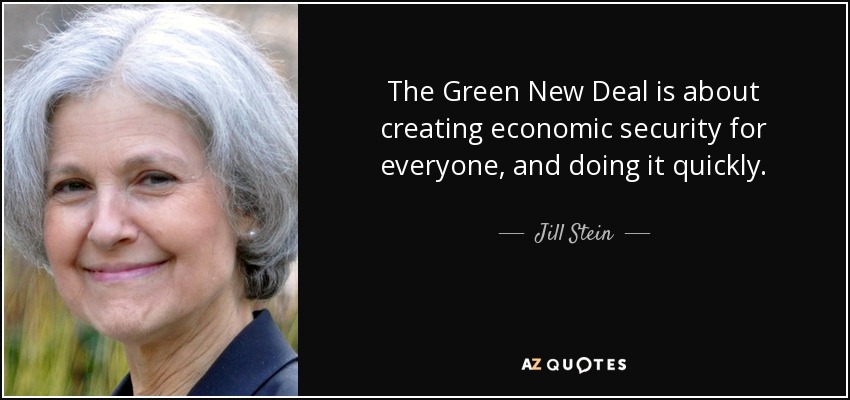 The Green New Deal is about creating economic security for everyone, and doing it quickly. - Jill Stein