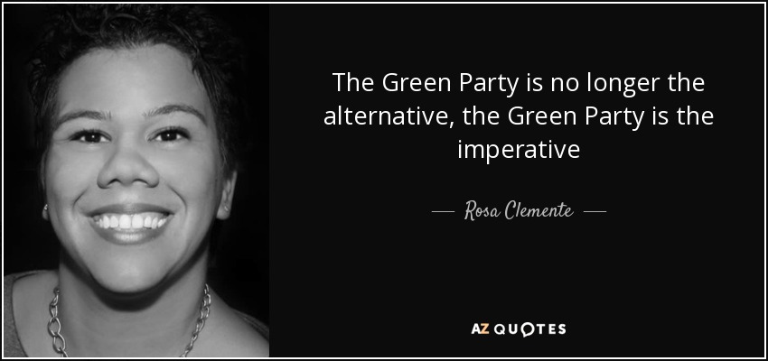 The Green Party is no longer the alternative, the Green Party is the imperative - Rosa Clemente
