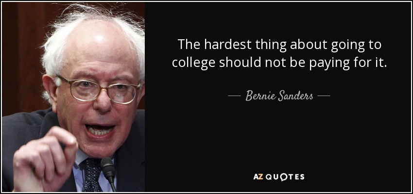 The hardest thing about going to college should not be paying for it. - Bernie Sanders