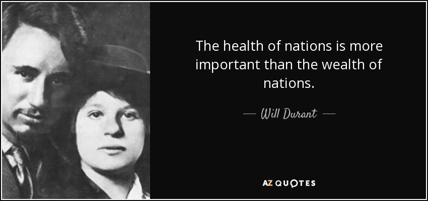 The health of nations is more important than the wealth of nations. - Will Durant