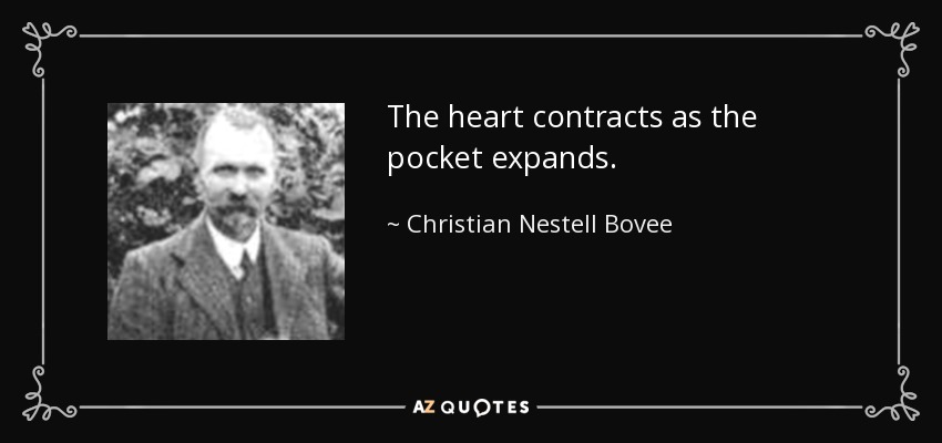 The heart contracts as the pocket expands. - Christian Nestell Bovee
