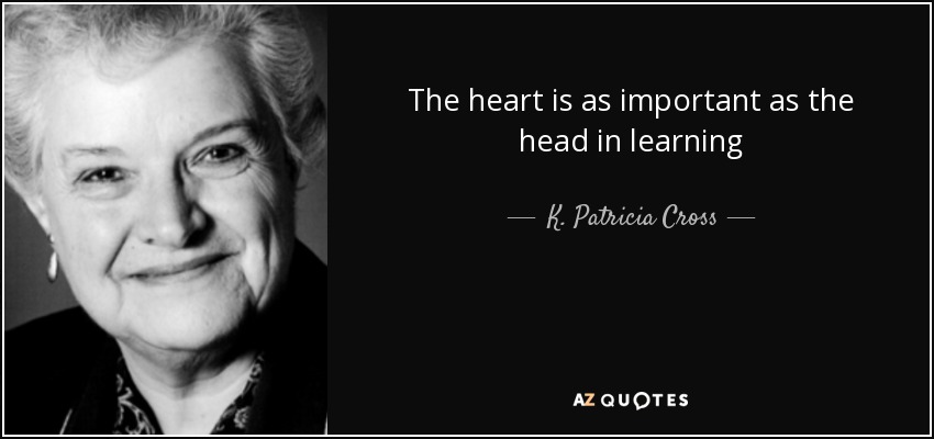 The heart is as important as the head in learning - K. Patricia Cross