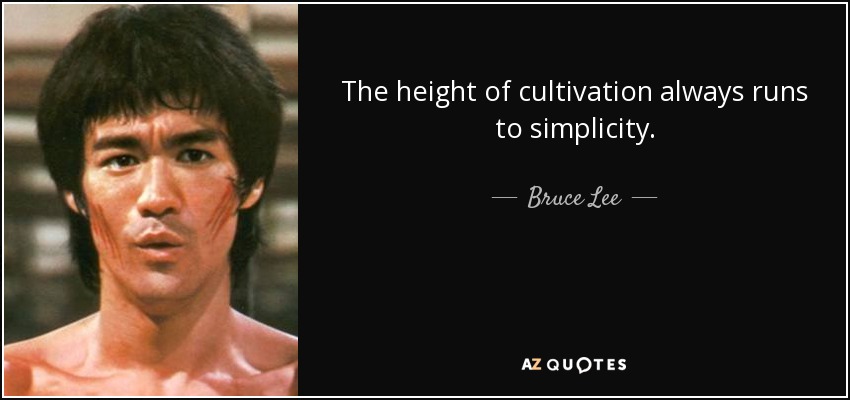 The height of cultivation always runs to simplicity. - Bruce Lee