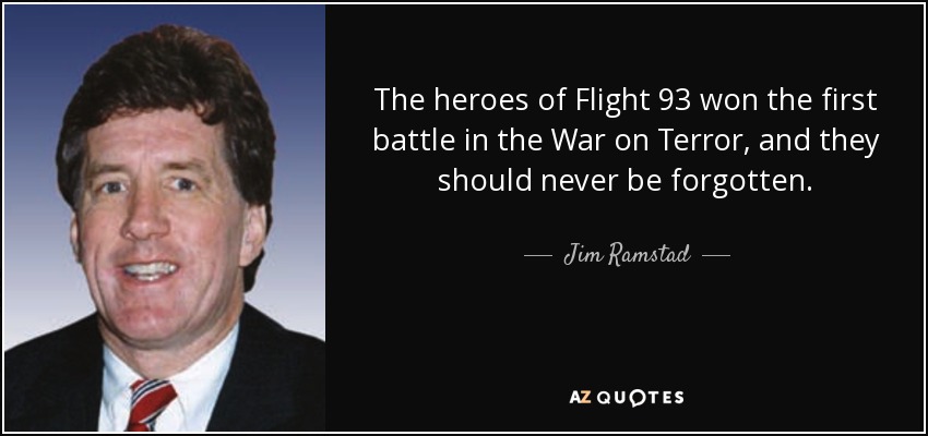 The heroes of Flight 93 won the first battle in the War on Terror, and they should never be forgotten. - Jim Ramstad