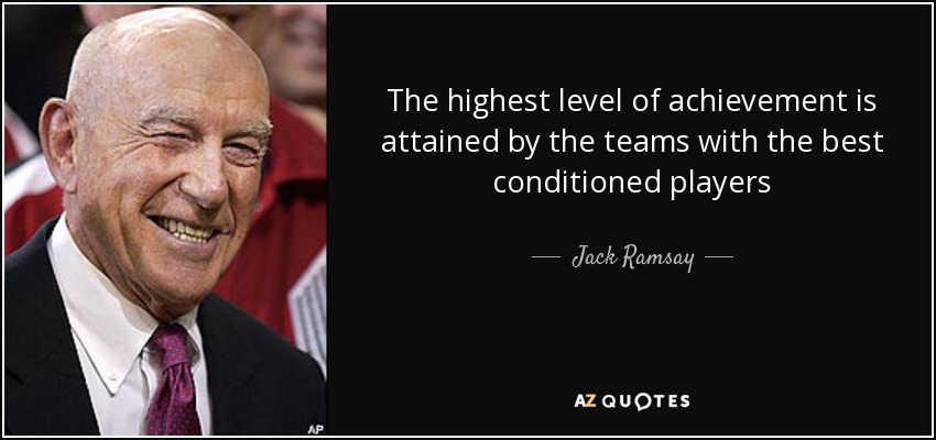 The highest level of achievement is attained by the teams with the best conditioned players - Jack Ramsay