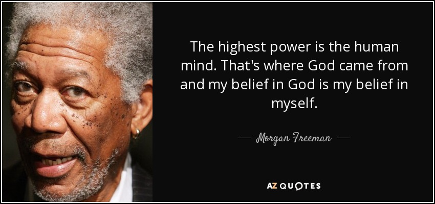 Morgan Freeman Quote The Highest Power Is The Human Mind That s Where 