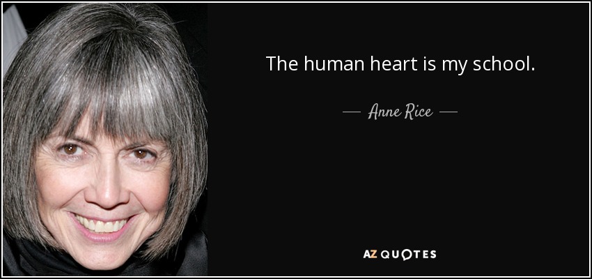 The human heart is my school. - Anne Rice