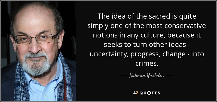 Salman Rushdie quote: The idea of the sacred is quite simply one of...