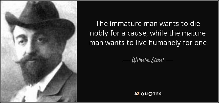 Wilhelm Stekel Quote The Immature Man Wants To Die Nobly For A Cause