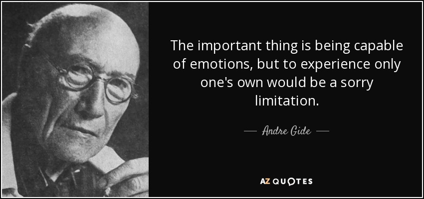 The important thing is being capable of emotions, but to experience only one's own would be a sorry limitation. - Andre Gide