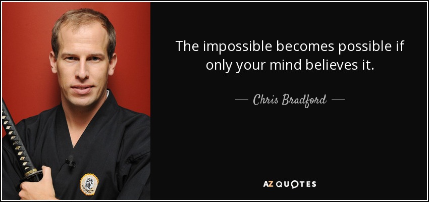 The impossible becomes possible if only your mind believes it. - Chris Bradford