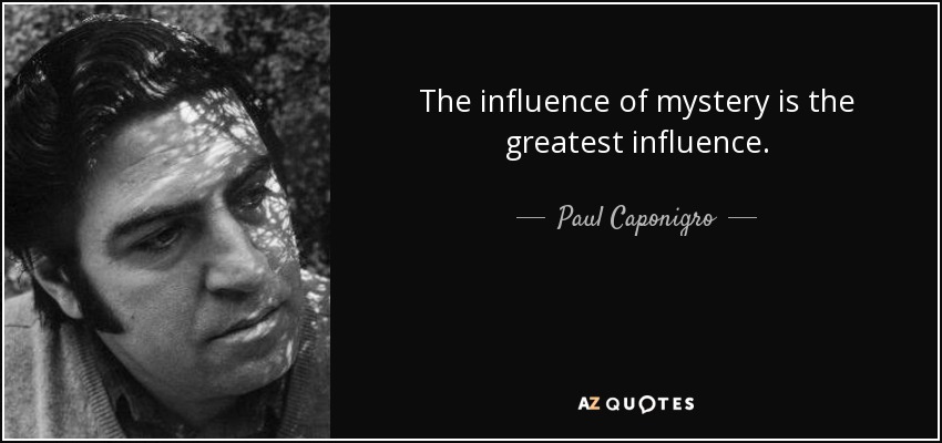 The influence of mystery is the greatest influence. - Paul Caponigro