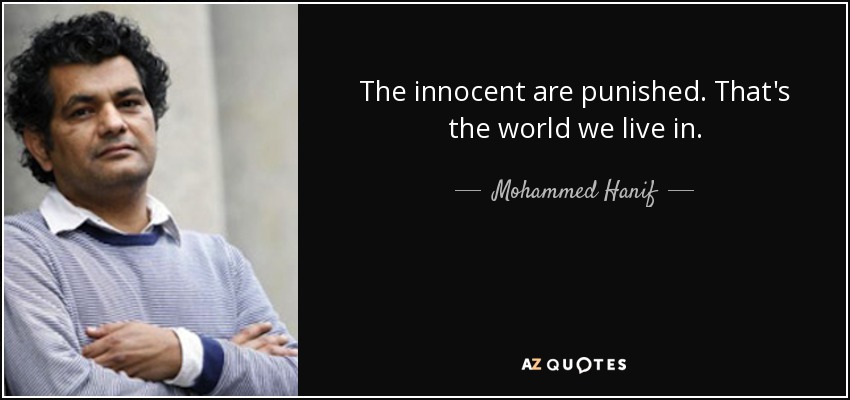 The innocent are punished. That's the world we live in. - Mohammed Hanif