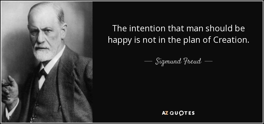 The intention that man should be happy is not in the plan of Creation. - Sigmund Freud