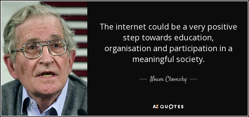 The internet could be a very positive step towards education, organisation and participation in a meaningful society. - Noam Chomsky
