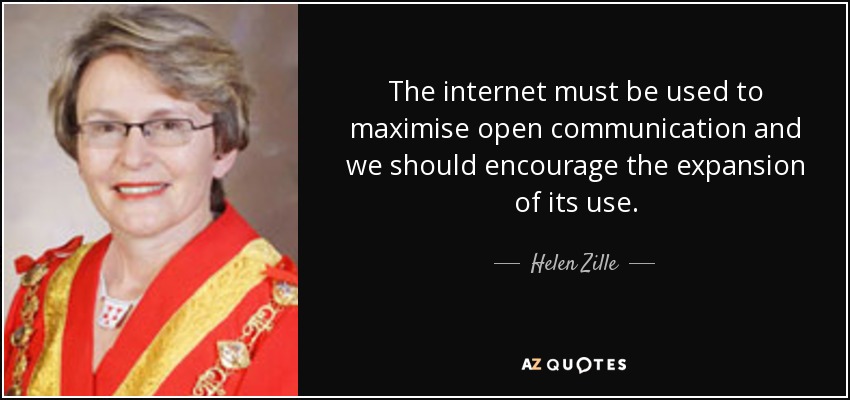 The internet must be used to maximise open communication and we should encourage the expansion of its use. - Helen Zille