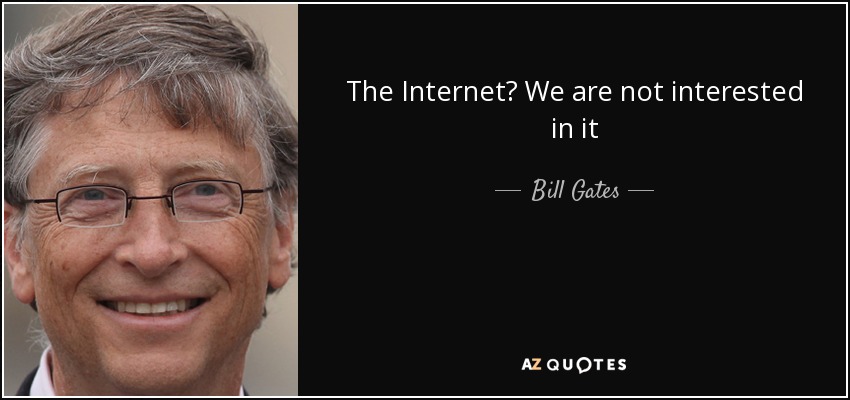 The Internet? We are not interested in it - Bill Gates