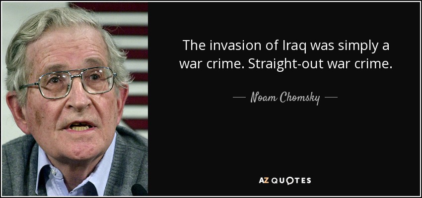 The invasion of Iraq was simply a war crime. Straight-out war crime. - Noam Chomsky