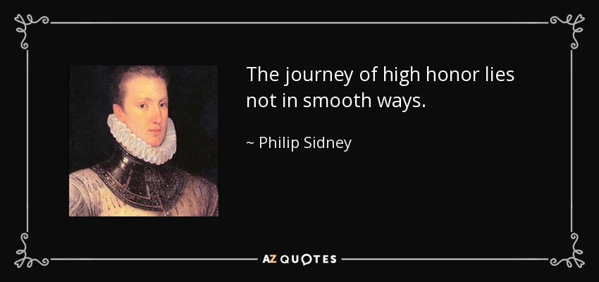 The journey of high honor lies not in smooth ways. - Philip Sidney