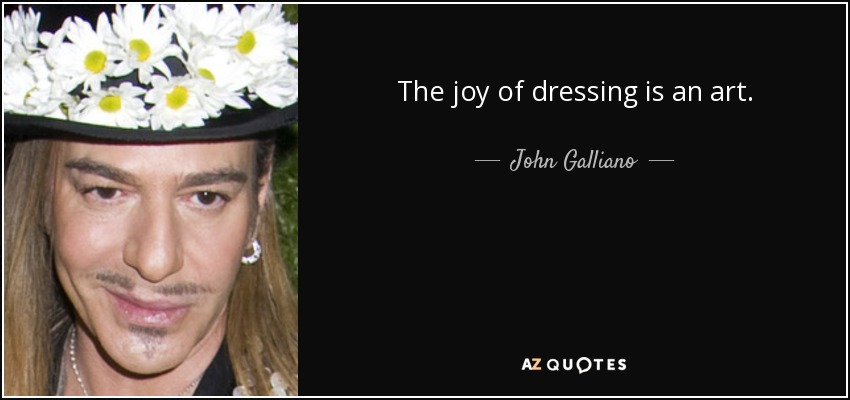 The joy of dressing is an art. - John Galliano