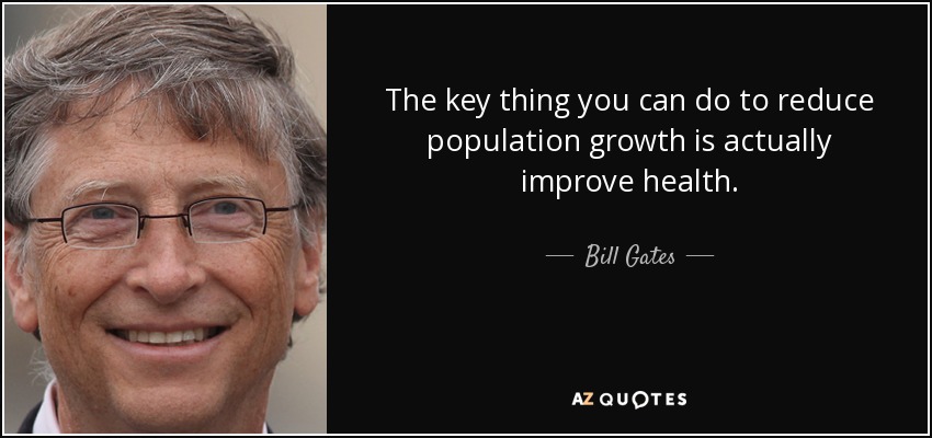 The key thing you can do to reduce population growth is actually improve health. - Bill Gates