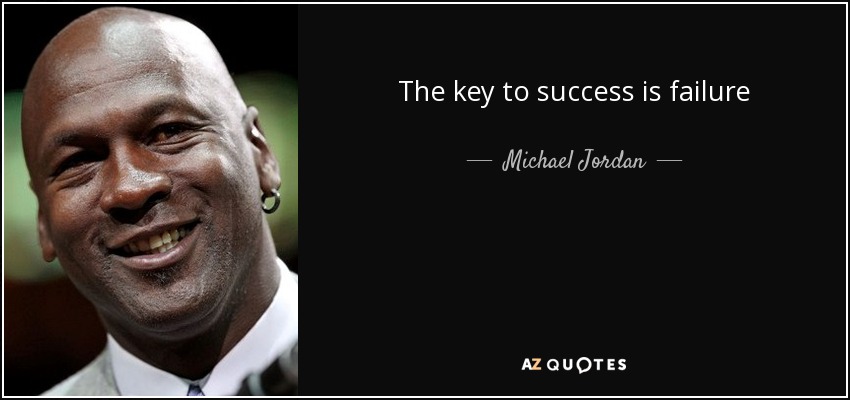 The key to success is failure - Michael Jordan