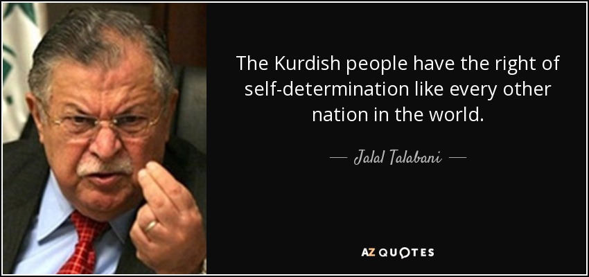 The Kurdish people have the right of self-determination like every other nation in the world. - Jalal Talabani