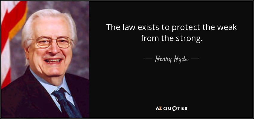 The law exists to protect the weak from the strong. - Henry Hyde