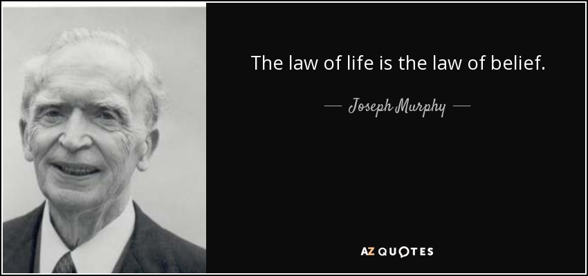 The law of life is the law of belief. - Joseph Murphy