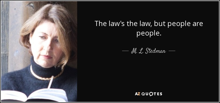 The law's the law, but people are people. - M. L. Stedman