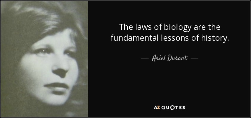 The laws of biology are the fundamental lessons of history. - Ariel Durant