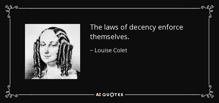 The laws of decency enforce themselves. - Louise Colet