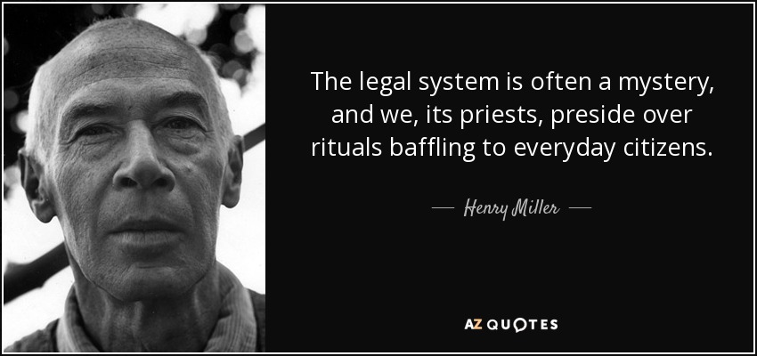 The legal system is often a mystery, and we, its priests, preside over rituals baffling to everyday citizens. - Henry Miller