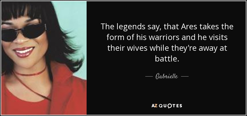 The legends say, that Ares takes the form of his warriors and he visits their wives while they're away at battle. - Gabrielle