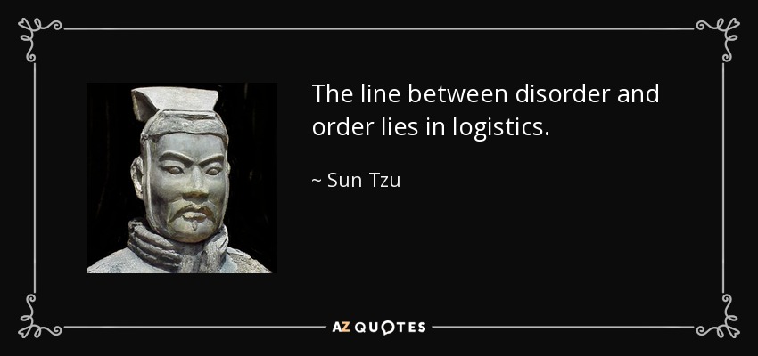 The line between disorder and order lies in logistics. - Sun Tzu