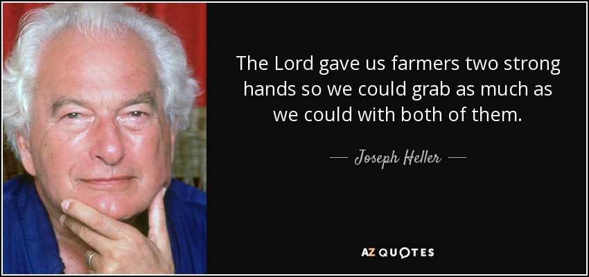 The Lord gave us farmers two strong hands so we could grab as much as we could with both of them. - Joseph Heller