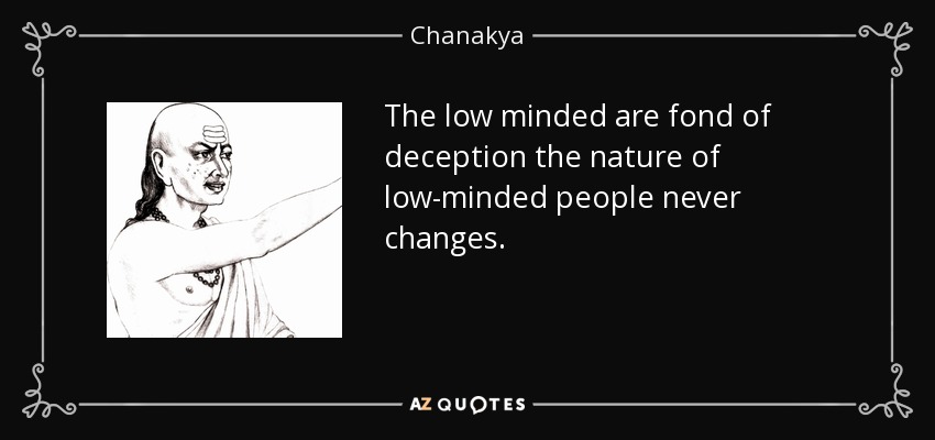 The low minded are fond of deception the nature of low-minded people never changes. - Chanakya