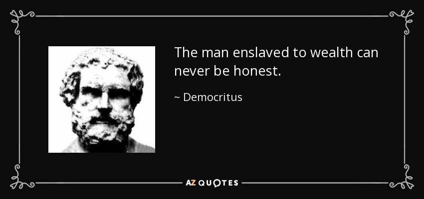 The man enslaved to wealth can never be honest. - Democritus