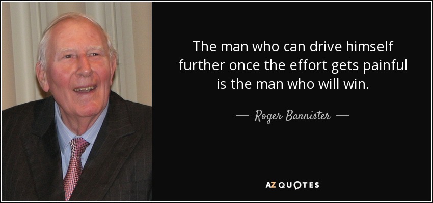 The man who can drive himself further once the effort gets painful is the man who will win. - Roger Bannister
