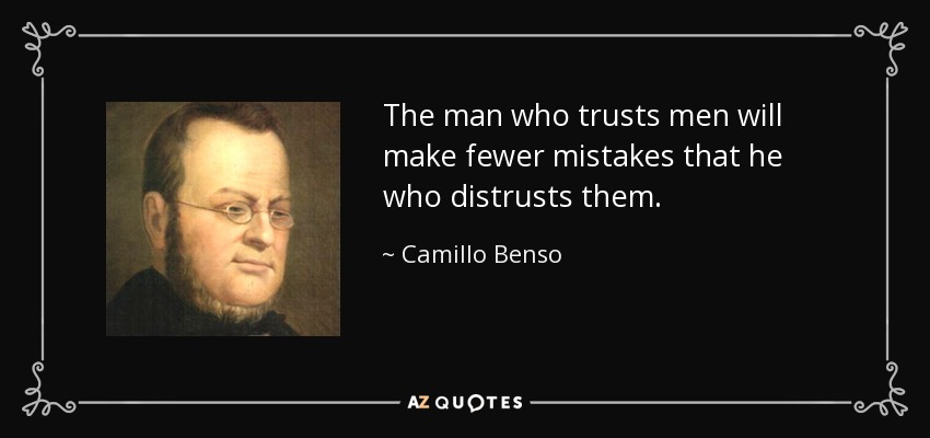 The man who trusts men will make fewer mistakes that he who distrusts them. - Camillo Benso, Count of Cavour