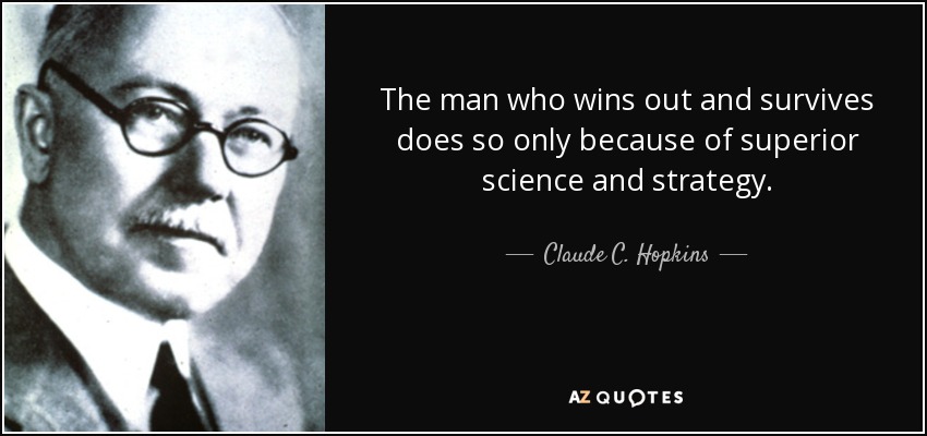 The man who wins out and survives does so only because of superior science and strategy. - Claude C. Hopkins