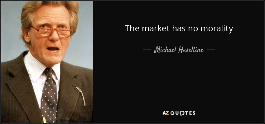 The market has no morality - Michael Heseltine