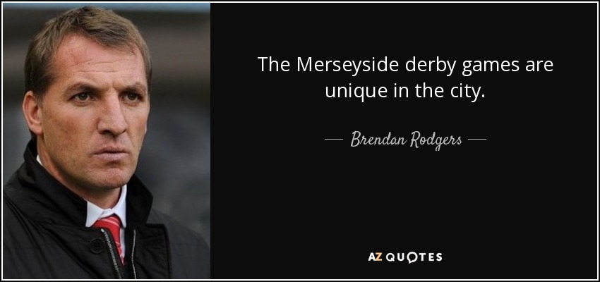 The Merseyside derby games are unique in the city. - Brendan Rodgers