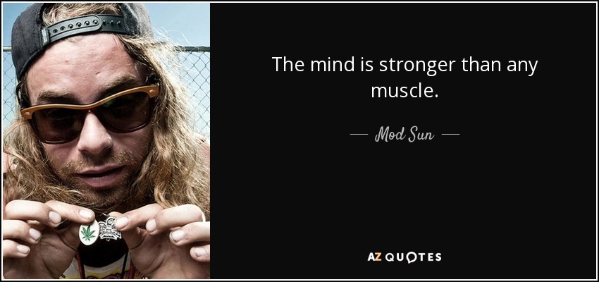 The mind is stronger than any muscle. - Mod Sun