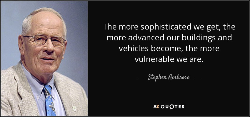 Stephen Ambrose quote: The more sophisticated we get, the more advanced ...